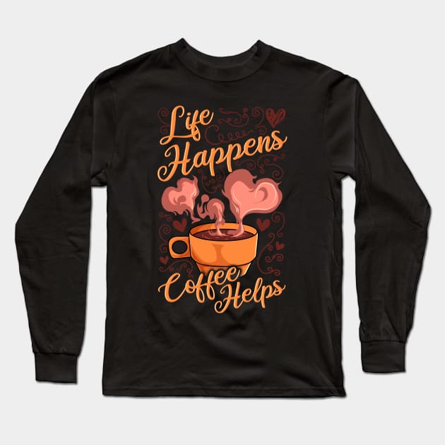 Funny Life Happens Coffee Helps Caffeine Addict Long Sleeve T-Shirt by theperfectpresents